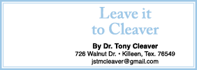 Leave it to Cleaver By Dr. Tony Cleaver 726 Walnut Dr. • Killeen, Tex. 76549 jstmcleaver@gmail.com